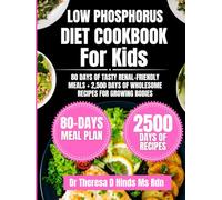 Low Phosphorus Diet Cookbook For kids: 80 Days of Tasty Renal-Friendly Meals + 2,500 Days of Wholesome Recipes for Growing Bodies