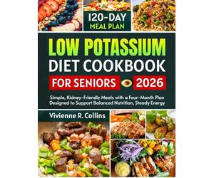 Low Potassium Diet Cookbook for Seniors: Simple, Kidney-Friendly Meals with a Four-Month Plan Designed to Support Balanced Nutrition, Steady Energy