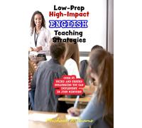Low-Prep, High-Impact English Teaching Strategies: Ready-to-use classroom activities that require minimal preparation but are guaranteed to increase student engagement and enhance learning.