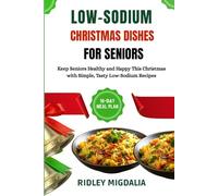 LOW-SODIUM CHRISTMAS DISHES FOR SENIORS: Keep Seniors Healthy and Happy This Christmas with Simple, Tasty Low-Sodium Recipes