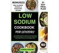 Low Sodium Cookbook For Seniors: The Complete Guide To Delicious Low Fat And Low Cholesterol Recipes To Improve Heart Health And Lower Blood Pressure In Your Golden Years