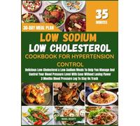 LOW SODIUM & LOW CHOLESTEROL COOKBOOK FOR HYPERTENSION CONTROL: Delicious Low-Cholesterol & Low-Sodium Meals To Help You Manage And Control Your Blood Pressure Level With Ease Without Losing Flavor