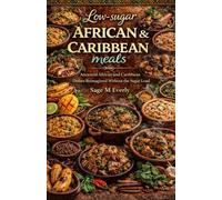 LOW SUGAR AFRICAN & CARIBBEAN MEALS: “Ancestral African and Caribbean Dishes Reimagined Without the Sugar Load”