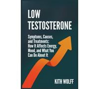 Low Testosterone: Symptoms, Causes, and Treatments: How It Affects Energy, Mood, and What You Can Do About It