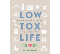 Low Tox Life: A Handbook for a Healthy You and a Happy Planet