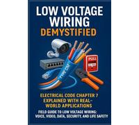 Low Voltage Wiring Demystified: Electrical Code Chapter 7 Explained with Real-World Applications: Field Guide to Low Voltage Wiring: Voice, Video, Data, Security, and Life Safety