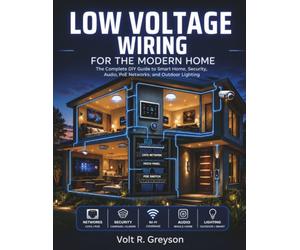 LOW VOLTAGE WIRING FOR THE MODERN HOME: The Complete DIY Guide to Smart Home, Security, Audio, PoE Networks, and Outdoor Lighting