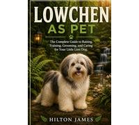 LOWCHEN AS PET: The Complete Guide to Raising, Training, Grooming, and Caring for Your Little Lion Dog.