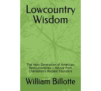 Lowcountry Wisdom: The Next Generation of American Revolutionaries - Advice from Charleston’s Boldest Founders