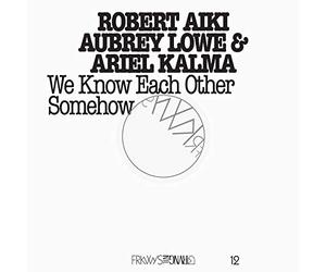 Lowe,Robert Aiki Aubrey & Kalma,Ariel - Frkwys Vol.12-We Know Each Other