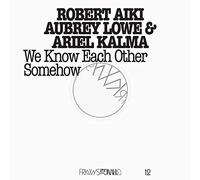 Lowe,Robert Aiki Aubrey & Kalma,Ariel - Frkwys Vol. 12-We Know Each Other Somehow [Import]