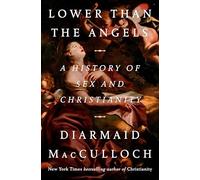 Lower Than the Angels: A History of Sex and Christianity