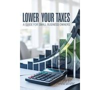 Lower Your Taxes: A Guide for Small Business Owners