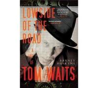 Lowside of the Road A Life of Tom Waits by Barney Hoskyns Barney Hoskyns (Auteur)