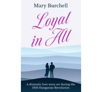 Loyal In All: A dramatic love story set during the 1956 Hungarian Revolution