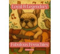 Loyal & Legendary: Fabulous Frenchies: A French Bulldog Coloring Book with 50 Adorable Designs for Dog Lovers and Creative Minds