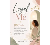 Loyal to Me: 105 Truths for the Woman Who Is Done Overgiving, Apologizing for Her Needs, and Losing Herself to Keep Everyone Else Comfortable