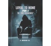 LOYAL TO NONE: Part 2 To THE TRENCHES (A Screenplay)