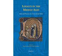 Loyalty In The Middle Ages: Ideal And Practice Of A Cross-Social Value