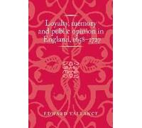Loyalty, Memory And Public Opinion In England, 1658-1727