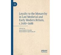 Loyalty To The Monarchy In Late Medieval And Early Modern Britain, C.1400-1688