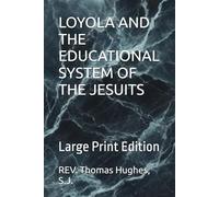 LOYOLA AND THE EDUCATIONAL SYSTEM OF THE JESUITS: Large Print Edition