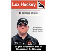Loz Hockey - Le défenseur efficace: Un guide exclusivement dédié au développement des défenseurs au hockey mineur