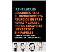 Lozano, I: Lecciones Para El Inconformista Aturdido En Tres