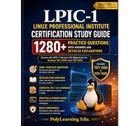 LPIC-1 Linux Professional Institute Certification Study Guide: 1280+ Practice Questions with Answers and Detailed Explanations: Covers All LPIC-1 Version 5.0 Objectives for Exams 101-500 and 102-500