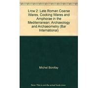 Lrcw 2 Late Roman Coarse Wares, Cooking Wares And Amphorae In The Mediterranean, Volume I