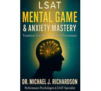 LSAT MENTAL GAME MASTERY: The Missing Piece in Your LSAT Prep - A Mental Training Guide to Conquer Anxiety and Perform Under Pressure
