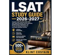 LSAT STUDY GUIDE 2026-2027: Complete LSAT Prep Book 2026-2027 with Logical Reasoning, Practice Questions, Detailed Answer Explanations, and Proven ... Techniques for Law School Admission Success