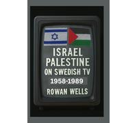 lsreal Palestine on swedish TV 1958-1989: Shaping the Narrative: Media’s Role in the Israeli-Palestinian Conflict, 1958-1989