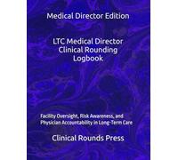 LTC Medical Director Clinical Rounding Logbook: Facility Oversight, Risk Awareness, and Physician Accountability in Long-Term Care