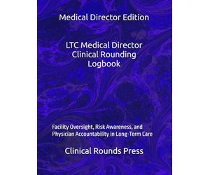 LTC Medical Director Clinical Rounding Logbook: Facility Oversight, Risk Awareness, and Physician Accountability in Long-Term Care