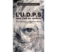 L'U.D.P.S. dans l'oeil du cyclone La violence politique au Zaïre sous Mobutu (octobre 1985) - Jean-Marie Mutamba Makombo Kitatshima - L'harmattan - broché - Récit