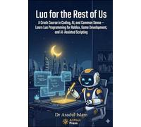 Lua for the Rest of Us: A Crash Course in Coding, AI, and Common Sense - Learn Lua Programming for Roblox, Game Development, and AI-Assisted Scripting