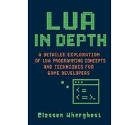 Lua in Depth: A Detailed Exploration of Lua Programming Concepts and Techniques for game developers