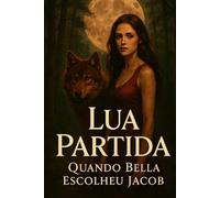 Lua Partida - Quando Bella Escolheu Jacob: Livro I da Saga Lua Partida - Uma fanfic da saga Crepúsculo