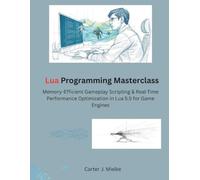 Lua Programming Masterclass: Memory-Efficient Gameplay Scripting & Real-Time Performance Optimization in Lua 5.5 for Game Engines