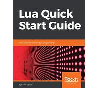 Lua Quick Start Guide: The easiest way to learn Lua programming