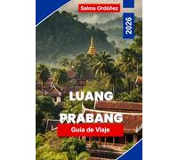 LUANG PRABANG Guía de viaje 2026: Tu guía esencial de la ciudad más encantadora de Laos: monjes con túnicas azafrán, atardeceres del Mekong y una ciudad de la UNESCO congelada en gracia