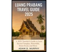 Luang Prabang Travel Guide 2025: A 2025 Traveler’s Guide to Laos: Sacred Temples, Waterfalls, Street Food, and More