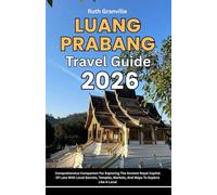 Luang Prabang Travel Guide: 2026 Comprehensive Companion For Exploring The Ancient Royal Capital Of Laos With Local Secrets, Temples, Markets, And Maps To Explore Like A Local