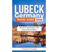 LUBECK GERMANY TRAVEL GUIDE 2026: Discover and Explore the City of Seven Spires