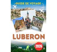 LUBERON GUIDE DE VOYAGE 2026: Explorez Gordes, Roussillon et Bonnieux - les villages perchés de Provence, les paysages ocre, les champs de lavande, les marchés animés et la beauté rurale intemporelle