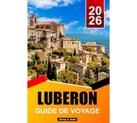 LUBERON Guide de voyage 2026: Villages de lavande, marchés provençaux, routes panoramiques, excursions à la journée et secrets locaux du sud de la France