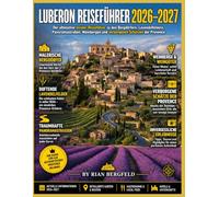 Luberon Reiseführer 2026-2027: Der ultimative Insider-Reiseführer zu den Bergdörfern, Lavendelfeldern, Panoramastraßen, Weinbergen und verborgenen Schätzen der Provence