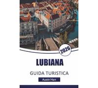 LUBIANA GUIDA TURISTICA 2026: Scopri la città vecchia, i luoghi culturali, la cucina locale, i caffè sul fiume e gli itinerari per pianificare la tua avventura nella capitale slovena