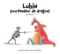 Lubin pourfendeur de dragons Eléonore Thuillier (Illustration), Laurent Souillé (Auteur)